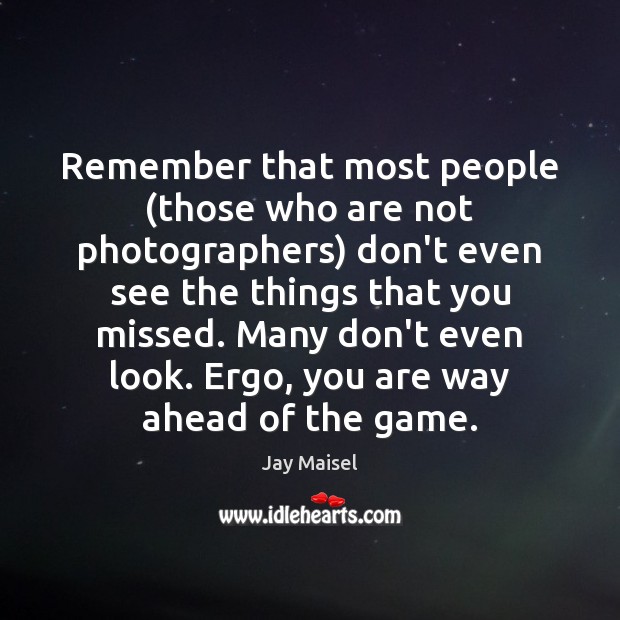 Remember that most people (those who are not photographers) don’t even see Jay Maisel Picture Quote