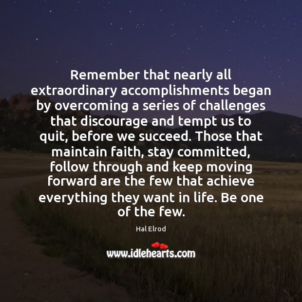 Remember that nearly all extraordinary accomplishments began by overcoming a series of Image