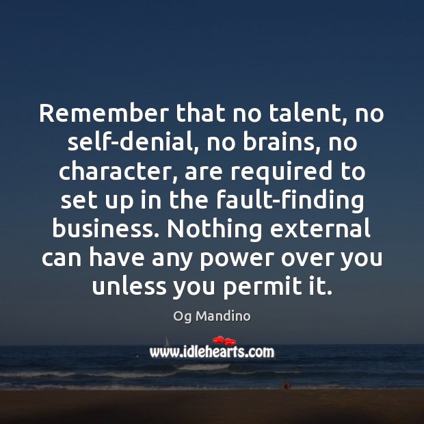 Remember that no talent, no self-denial, no brains, no character, are required Og Mandino Picture Quote