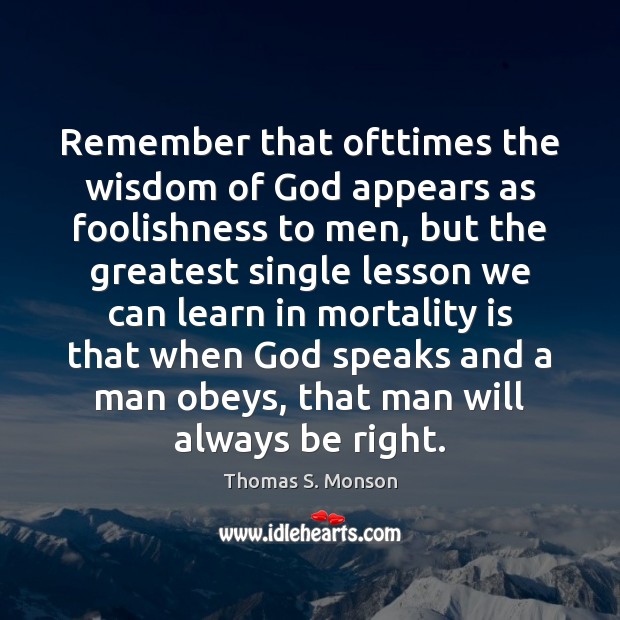 Remember that ofttimes the wisdom of God appears as foolishness to men, Thomas S. Monson Picture Quote