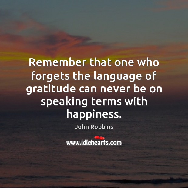 Remember that one who forgets the language of gratitude can never be Image