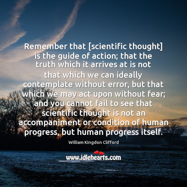 Remember that [scientific thought] is the guide of action; that the truth Progress Quotes Image