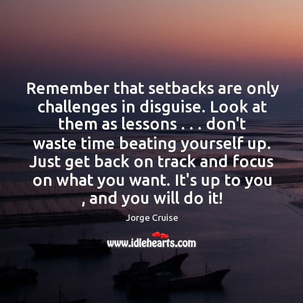 Remember that setbacks are only challenges in disguise. Look at them as Jorge Cruise Picture Quote