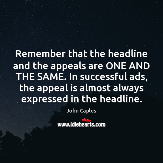 Remember that the headline and the appeals are ONE AND THE SAME. John Caples Picture Quote