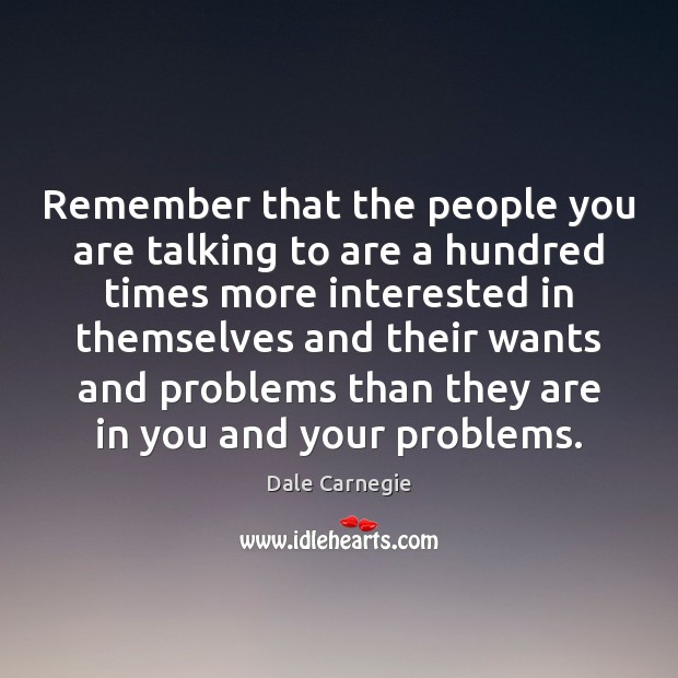 Remember that the people you are talking to are a hundred times Dale Carnegie Picture Quote