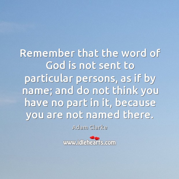 Remember that the word of God is not sent to particular persons Adam Clarke Picture Quote