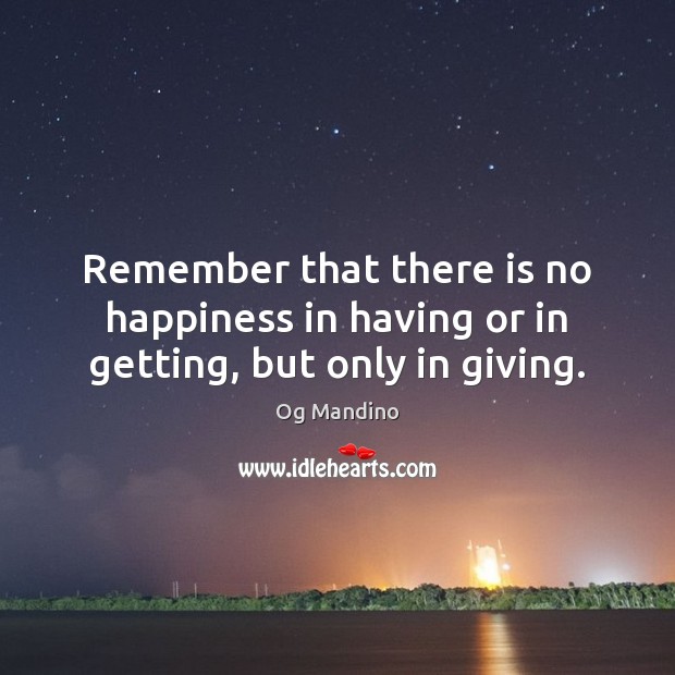 Remember that there is no happiness in having or in getting, but only in giving. Og Mandino Picture Quote