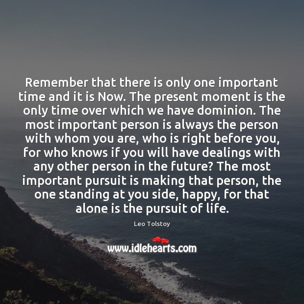 Remember that there is only one important time and it is Now. Leo Tolstoy Picture Quote