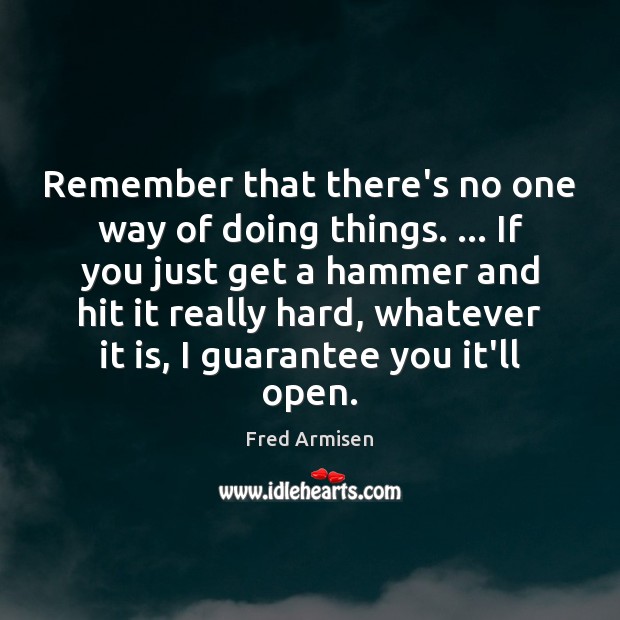 Remember that there’s no one way of doing things. … If you just Fred Armisen Picture Quote