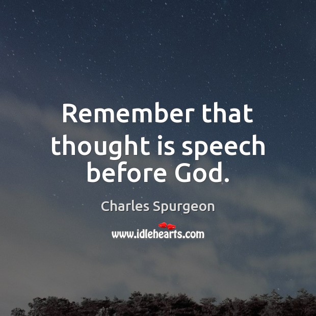 Remember that thought is speech before God. Charles Spurgeon Picture Quote