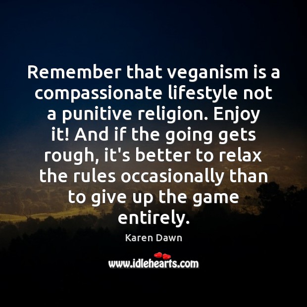 Remember that veganism is a compassionate lifestyle not a punitive religion. Enjoy Karen Dawn Picture Quote