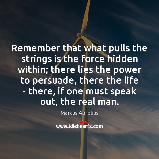 Remember that what pulls the strings is the force hidden within; there Image