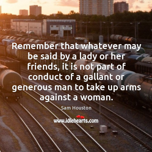 Remember that whatever may be said by a lady or her friends Sam Houston Picture Quote