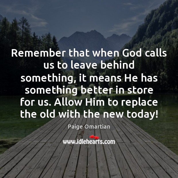 Remember that when God calls us to leave behind something, it means Image