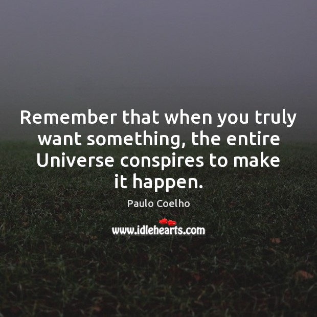 Remember that when you truly want something, the entire Universe conspires to Paulo Coelho Picture Quote