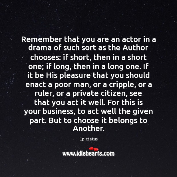 Remember that you are an actor in a drama of such sort Epictetus Picture Quote