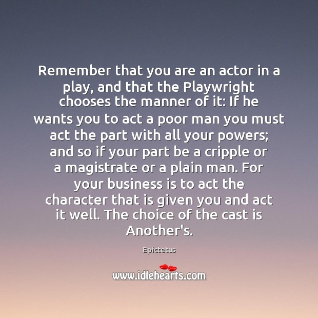 Remember that you are an actor in a play, and that the Image