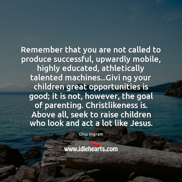 Remember that you are not called to produce successful, upwardly mobile, highly Goal Quotes Image