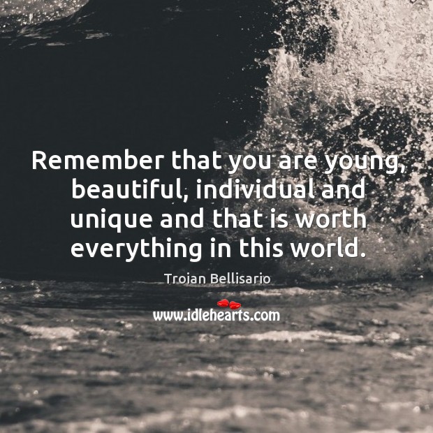 Remember that you are young, beautiful, individual and unique and that is Troian Bellisario Picture Quote