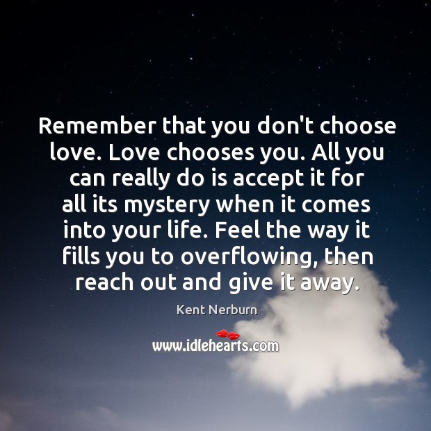 Remember that you don’t choose love. Love chooses you. All you can Kent Nerburn Picture Quote