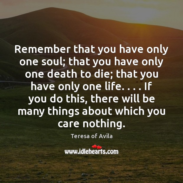 Remember that you have only one soul; that you have only one Teresa of Avila Picture Quote