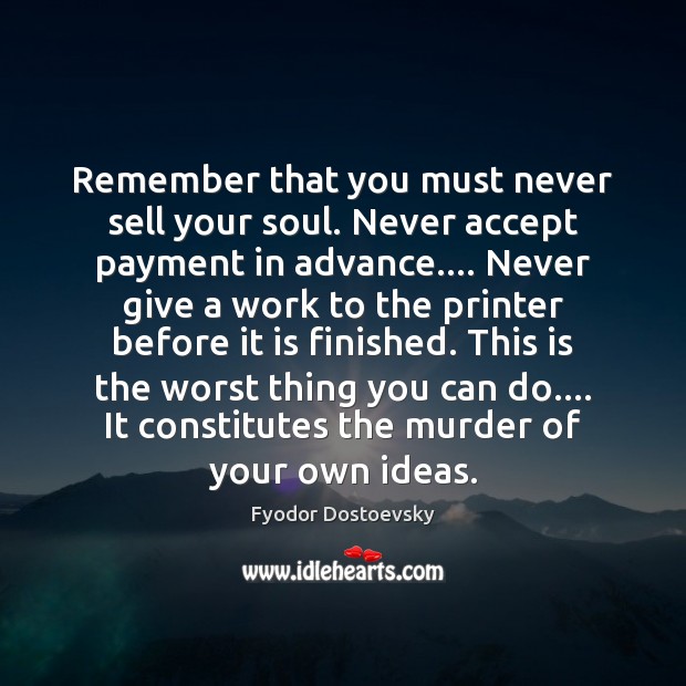 Remember that you must never sell your soul. Never accept payment in Fyodor Dostoevsky Picture Quote