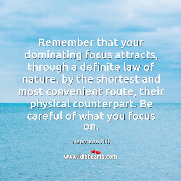 Remember that your dominating focus attracts, through a definite law of nature, Napoleon Hill Picture Quote