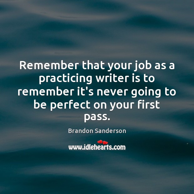 Remember that your job as a practicing writer is to remember it’s Brandon Sanderson Picture Quote