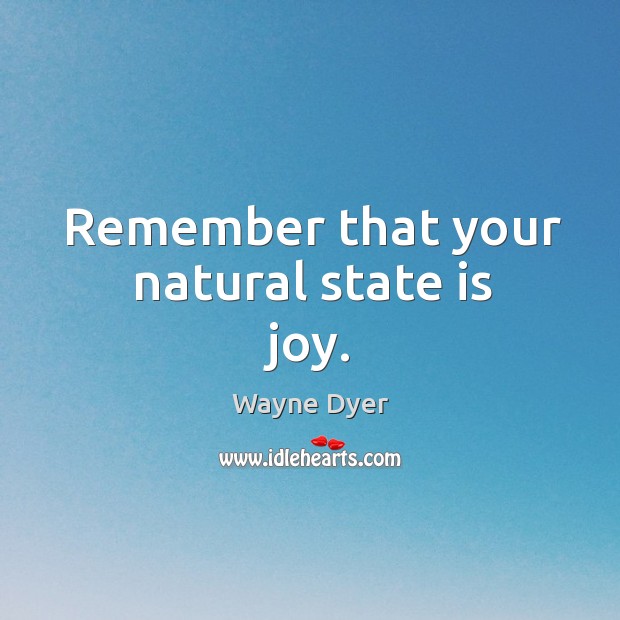 Remember that your natural state is joy. Wayne Dyer Picture Quote