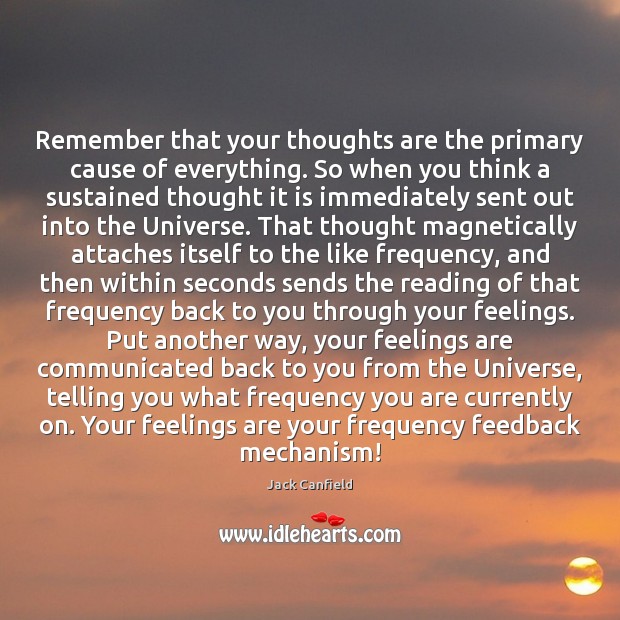 Remember that your thoughts are the primary cause of everything. So when Jack Canfield Picture Quote