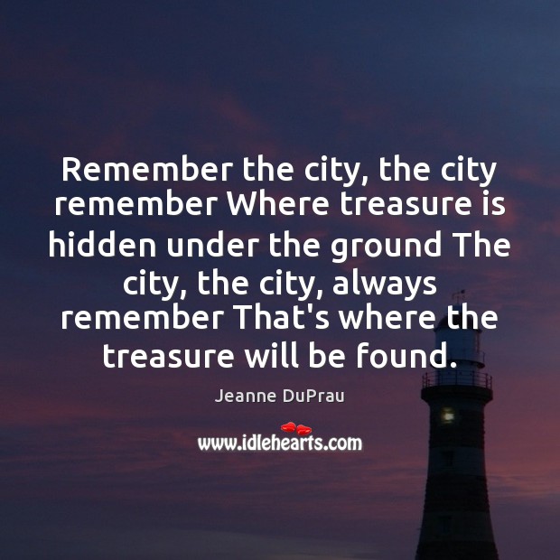Remember the city, the city remember Where treasure is hidden under the Image