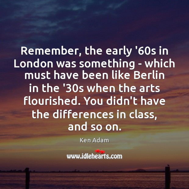 Remember, the early ’60s in London was something – which must Ken Adam Picture Quote