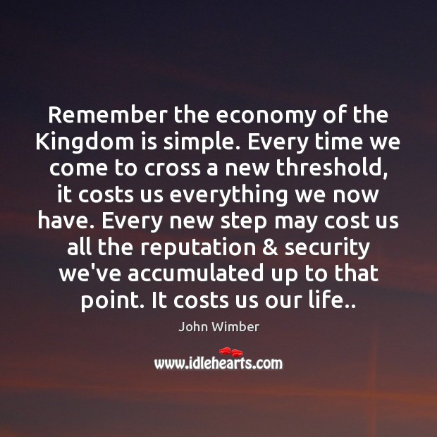 Remember the economy of the Kingdom is simple. Every time we come John Wimber Picture Quote
