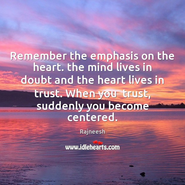 Remember the emphasis on the heart. the mind lives in doubt and Rajneesh Picture Quote