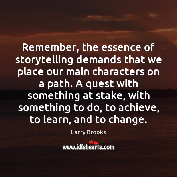 Remember, the essence of storytelling demands that we place our main characters Larry Brooks Picture Quote