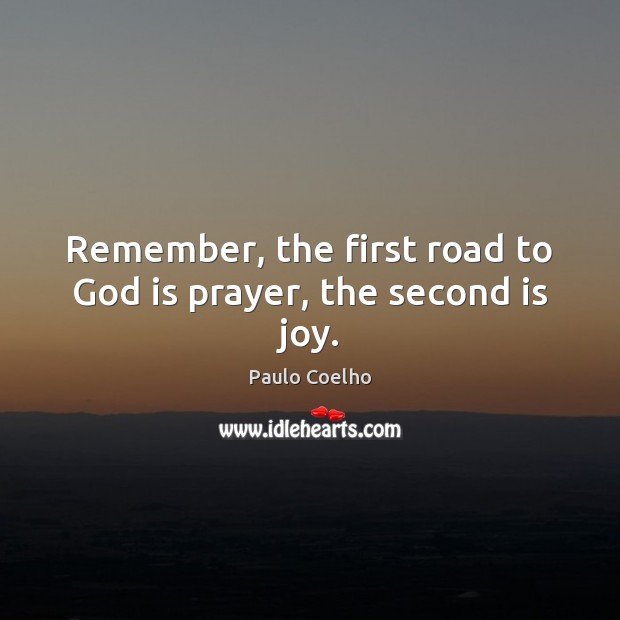 Remember, the first road to God is prayer, the second is joy. Image