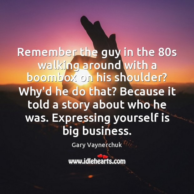 Remember the guy in the 80s walking around with a boombox on Gary Vaynerchuk Picture Quote