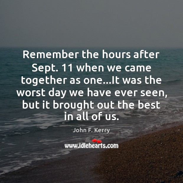 Remember the hours after Sept. 11 when we came together as one…It John F. Kerry Picture Quote