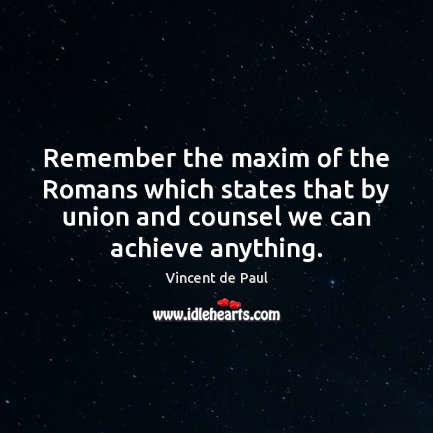 Remember the maxim of the Romans which states that by union and Vincent de Paul Picture Quote