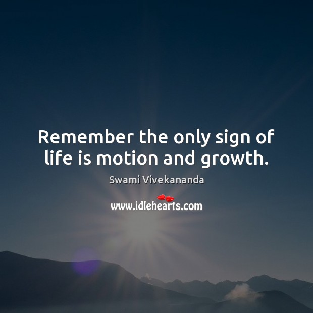 Remember the only sign of life is motion and growth. Swami Vivekananda Picture Quote
