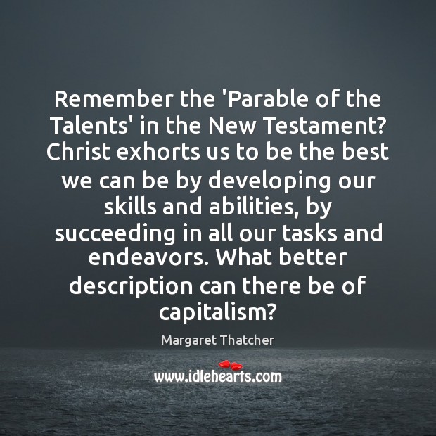 Remember the ‘Parable of the Talents’ in the New Testament? Christ exhorts Margaret Thatcher Picture Quote