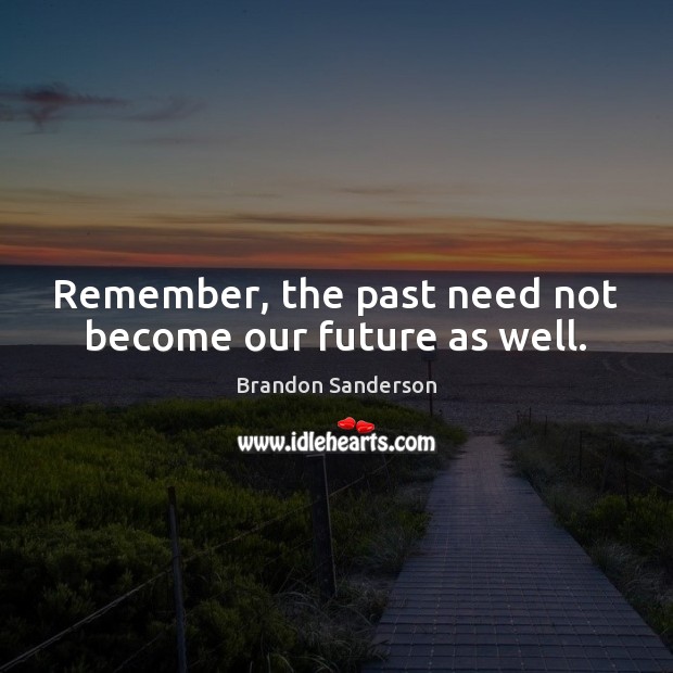 Remember, the past need not become our future as well. Brandon Sanderson Picture Quote