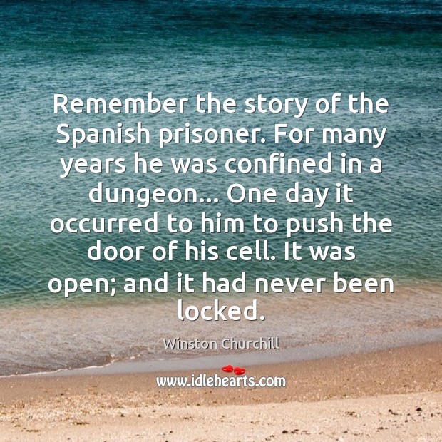 Remember the story of the Spanish prisoner. For many years he was Winston Churchill Picture Quote