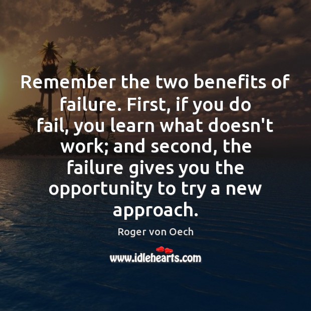 Remember the two benefits of failure. First, if you do fail, you Roger von Oech Picture Quote