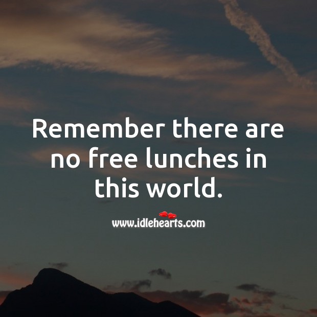 Remember there are no free lunches in this world. Money Quotes Image