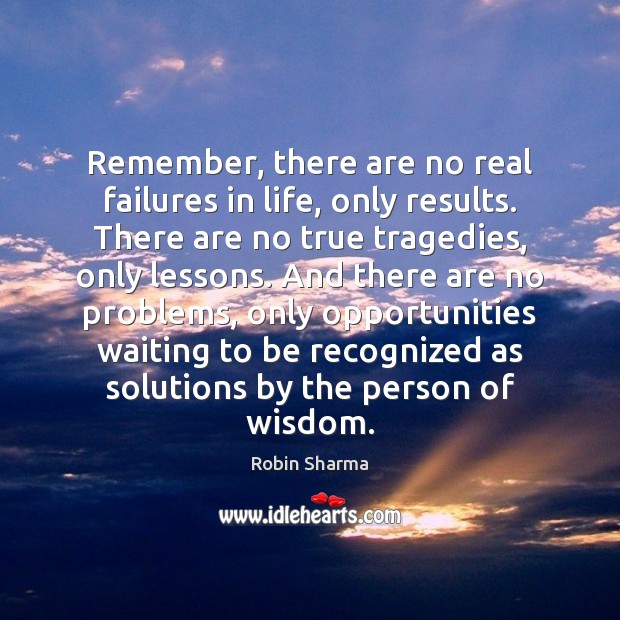 Remember, there are no real failures in life, only results. There are Robin Sharma Picture Quote