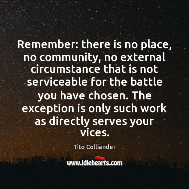 Remember: there is no place, no community, no external circumstance that is Tito Colliander Picture Quote