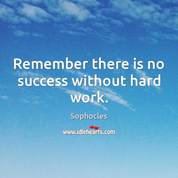 Remember there is no success without hard work. Sophocles Picture Quote