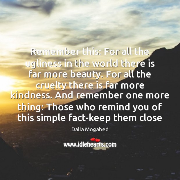 Remember this: For all the ugliness in the world there is far Dalia Mogahed Picture Quote
