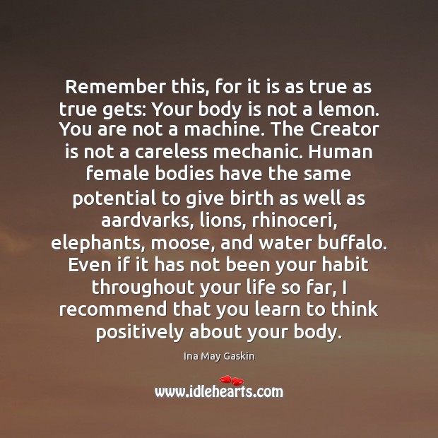 Remember this, for it is as true as true gets: Your body Ina May Gaskin Picture Quote